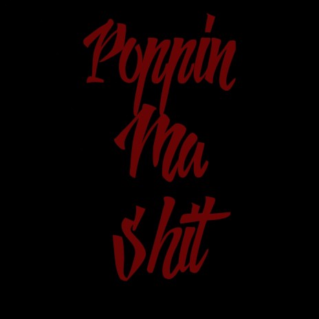 Poppin Ma Shit | Boomplay Music