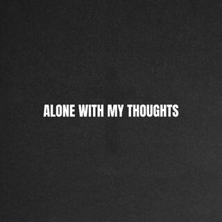 ALONE WITH MY THOUGHTS