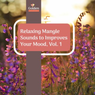 Relaxing Mangle Sounds to Improves Your Mood, Vol. 1