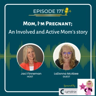 EP 171 Mom, I’m Pregnant; An Involved and Active Mom’s story with Special Guest LaDonna McAbee