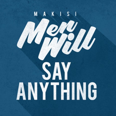 Men Will Say Anything | Boomplay Music