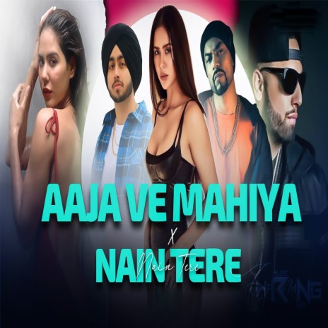 Aaja Ve Mahiya X Nain Tere | Boomplay Music