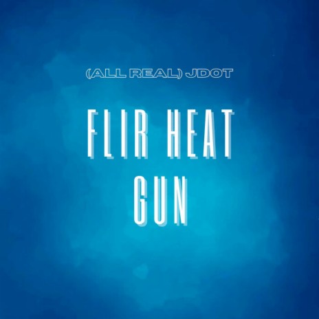 Flir Heat Gun ft. (All Real) Jdot