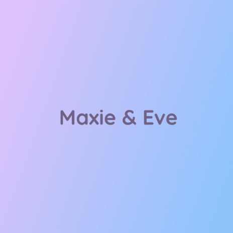Maxie & Eve | Boomplay Music