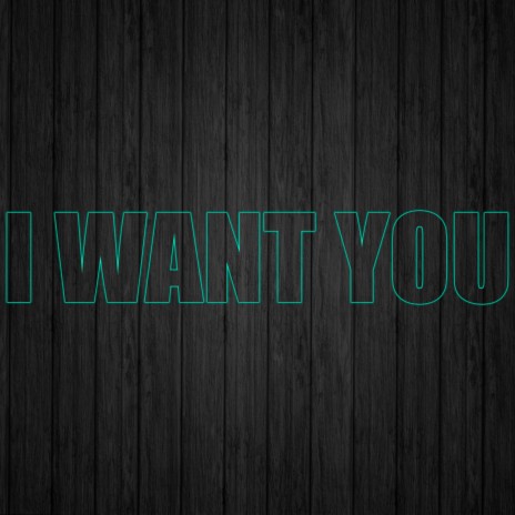 I Want You | Boomplay Music