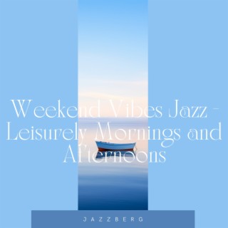 Weekend Vibes Jazz - Leisurely Mornings and Afternoons