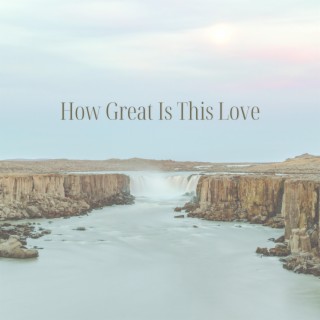 How Great Is This Love lyrics | Boomplay Music