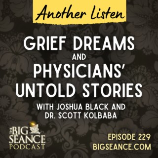229 - Grief Dreams and Physicians' Untold Stories: Another Listen - Big Seance