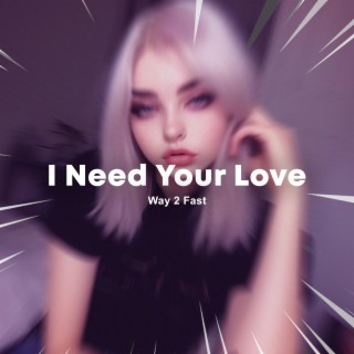 I Need Your Love (Sped Up)