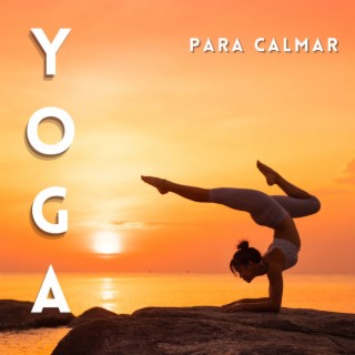 Yoga para Calmar: Música New Age Estimulante para Practicar el Yoga en Casa