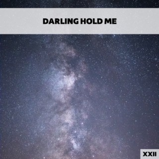 Darling Hold Me XXII