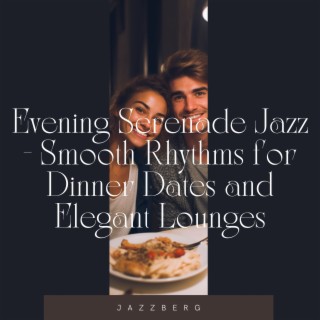 Evening Serenade Jazz - Smooth Rhythms for Dinner Dates and Elegant Lounges