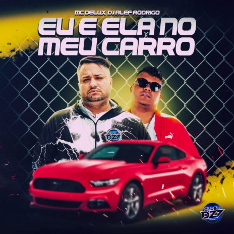 EU E ELA NO MEU CARRO ft. DJ Alef Rodrigo & CLUB DA DZ7 | Boomplay Music