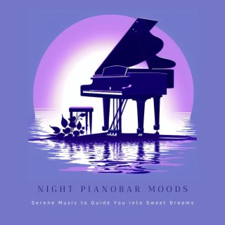 Night Pianobar Moods: Serene Music to Guide You into Sweet Dreams