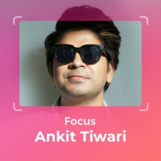 Focus: Ankit Tiwari