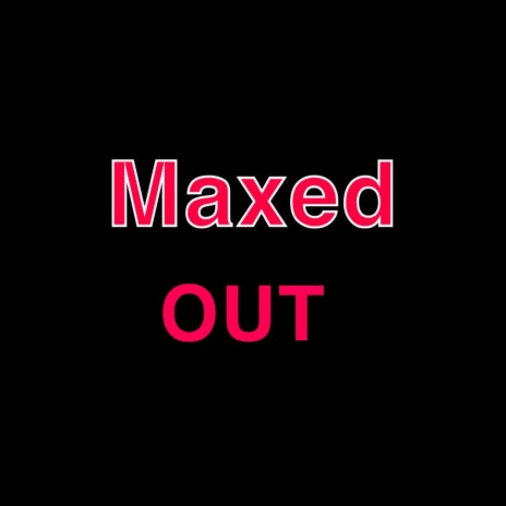 Maxed Out | Boomplay Music