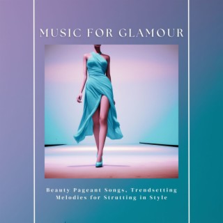 Music for Glamour: Beauty Pageant Songs, Trendsetting Melodies for Strutting in Style