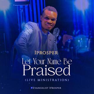 Let Your Name Be Praised (Live Ministration)