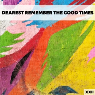Dearest Remember The Good Times XXII