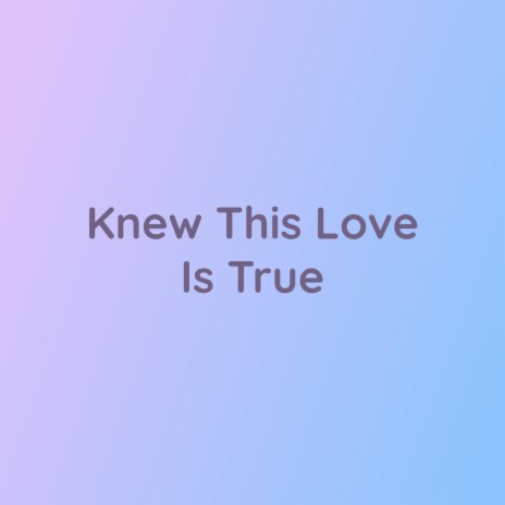 Knew This Love Is True | Boomplay Music