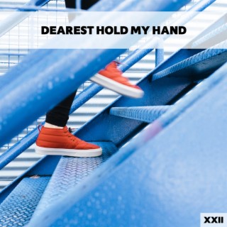 Dearest Hold My Hand XXII