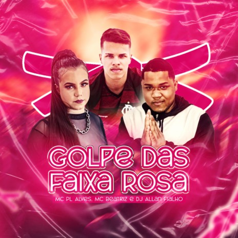 Golpe Das Faixa Rosa ft. mc pl alves & MC BEATRIZ | Boomplay Music