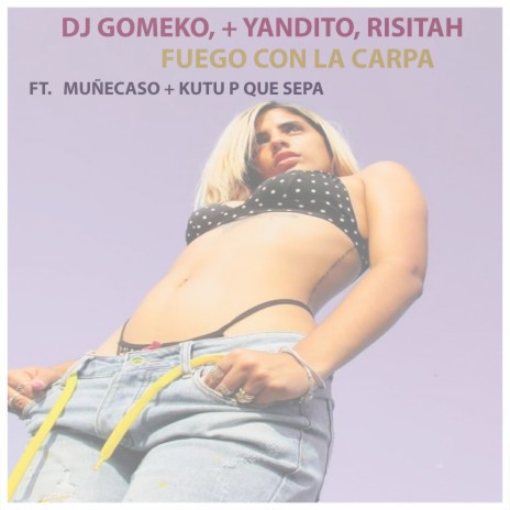 Fuego Con La Carpa ft. + YANDITO, Risitah, Muñecaso & Kutu P Que Sepa | Boomplay Music