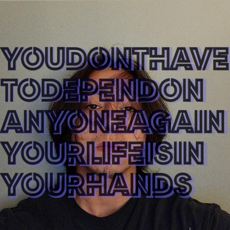 youdonthavetodependonanyoneagainyourlifeisinyourhands | Boomplay Music