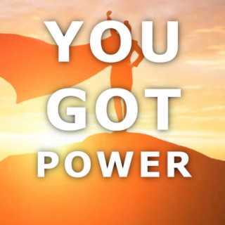 YOU GOT POWER