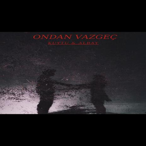 Ondan Vazgeç ft. Albay | Boomplay Music