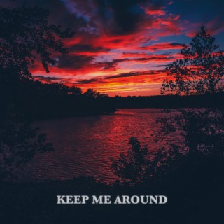 keep me around