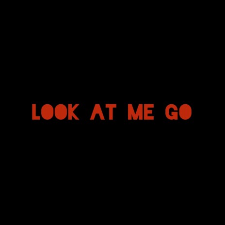 Look at me go | Boomplay Music