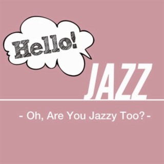 Hello! Jazz -Oh, Are You Jazzy Too?-