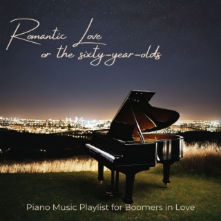 Romantic Love for the Sixty-year-olds: Piano Music Playlist for Boomers in Love