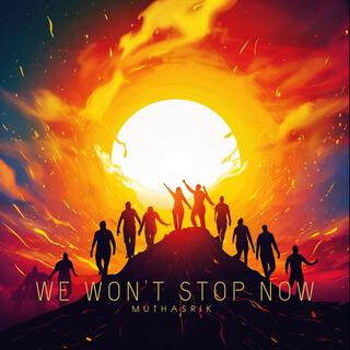 We won't stop now Muthasrik