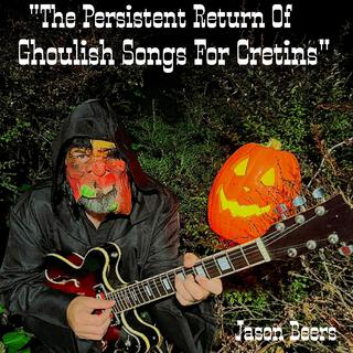 The Persistent Return of Ghoulish Songs For Cretins