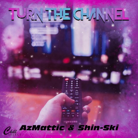 Turn The Channel ft. Chill Select & AzMattic