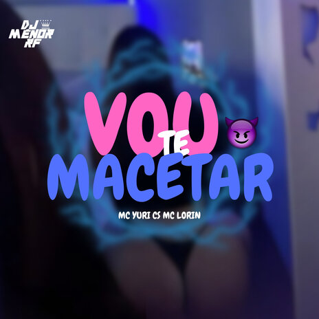 Vou Te Macetar ft. Mc Lorin & McYuriCs | Boomplay Music