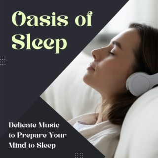 Oasis of Sleep: Delicate Music to Prepare Your Mind to Sleep