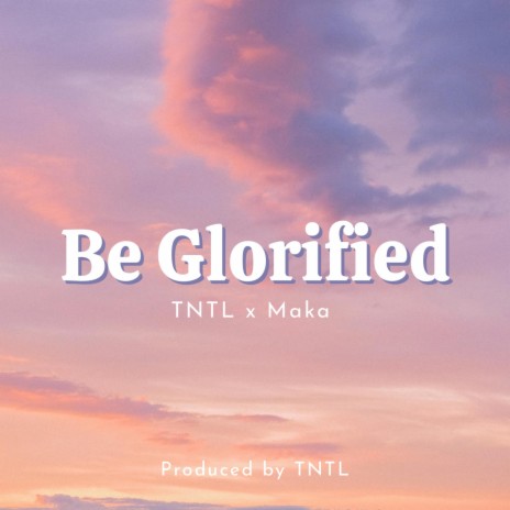 Be Glorified ft. TNTL | Boomplay Music