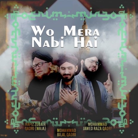 Wo Mera Nabi ft. Muhammad Bilal Qadri & Hafiz Zubair Raza Qadri | Boomplay Music