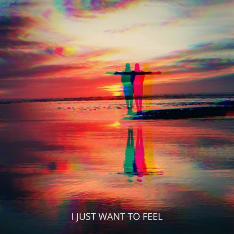 I Just Want to Feel | Boomplay Music