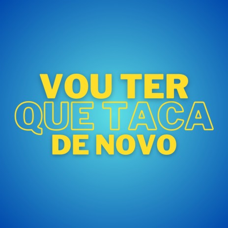 Vou Ter Que Taca de Novo | Boomplay Music