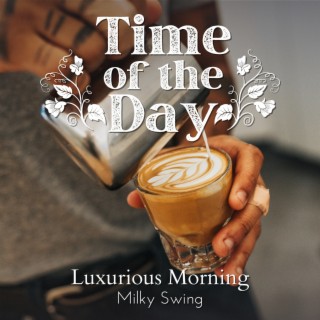 Time of the Day - Luxurious Morning