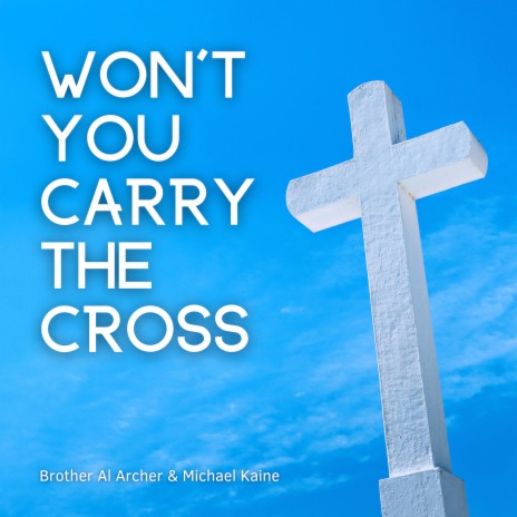 Won't You Carry the Cross ft. Michael Kaine | Boomplay Music