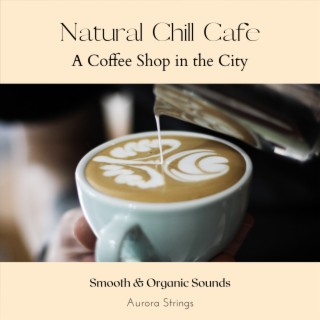 Natural Chill Cafe - A Coffee Shop in the City