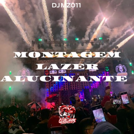 MONTAGEM LAZER ALUCINANTE ft. DJ MZ 011 | Boomplay Music