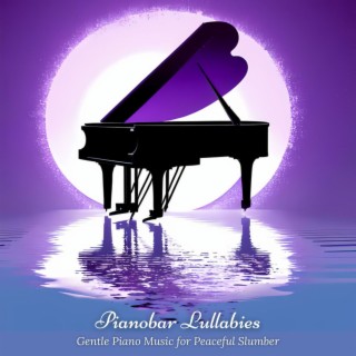 Pianobar Lullabies: Gentle Piano Music for Peaceful Slumber