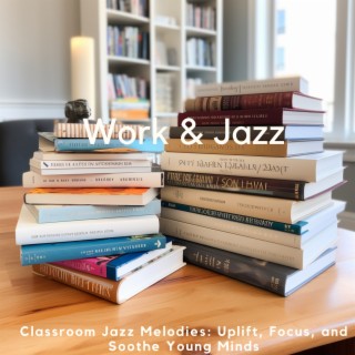 Classroom Jazz Melodies: Uplift, Focus, and Soothe Young Minds