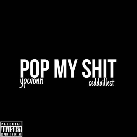 Pop My Shi ft. Ceddaillest | Boomplay Music